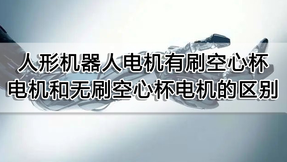 人形機器人電機有刷空心杯電機和無刷空心杯電機區別